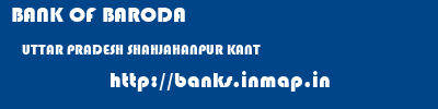 BANK OF BARODA  UTTAR PRADESH SHAHJAHANPUR KANT   banks information 